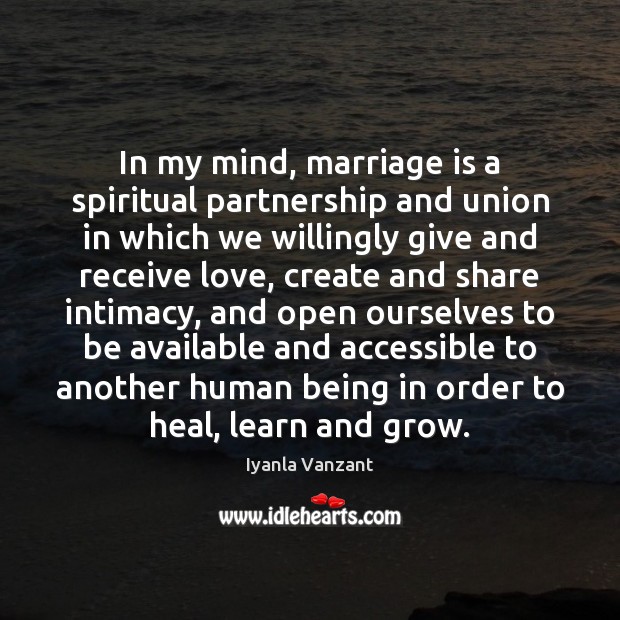 In my mind, marriage is a spiritual partnership and union in which Iyanla Vanzant Picture Quote