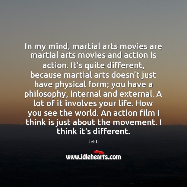 In my mind, martial arts movies are martial arts movies and action Action Quotes Image