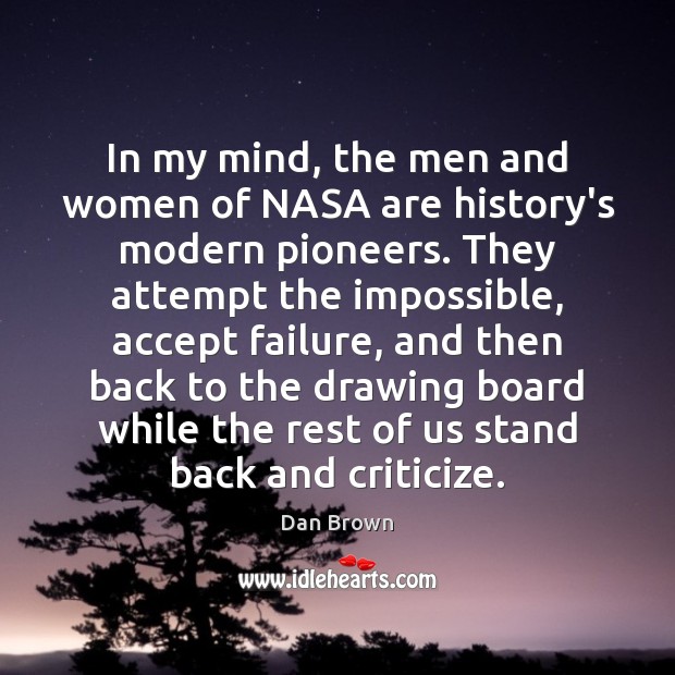 In my mind, the men and women of NASA are history’s modern Criticize Quotes Image