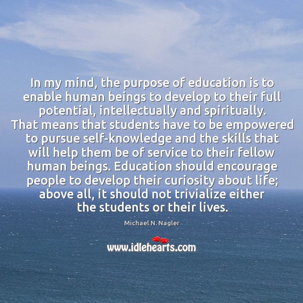 In my mind, the purpose of education is to enable human beings Michael N. Nagler Picture Quote