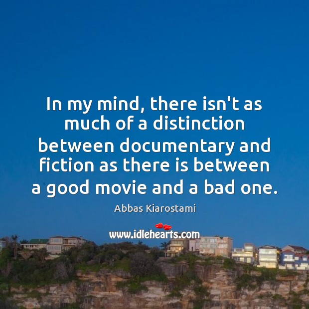 In my mind, there isn’t as much of a distinction between documentary Abbas Kiarostami Picture Quote