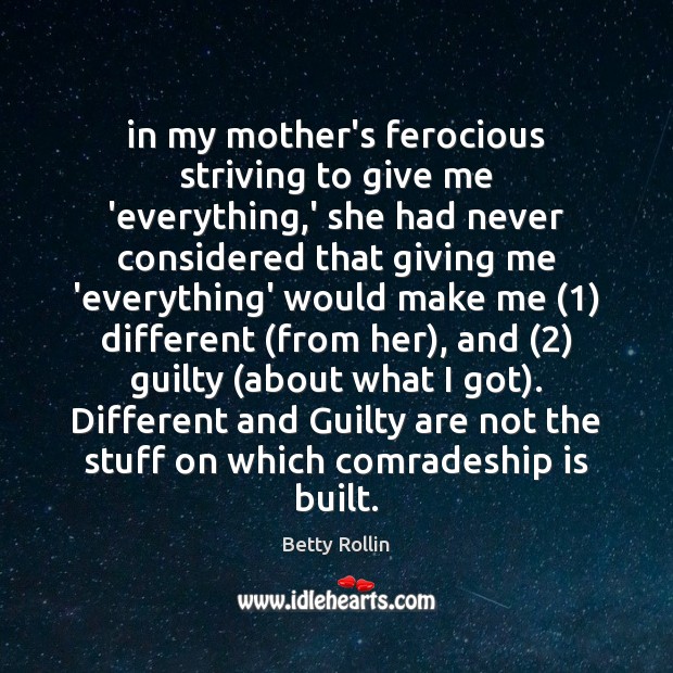 In my mother’s ferocious striving to give me ‘everything,’ she had Guilty Quotes Image