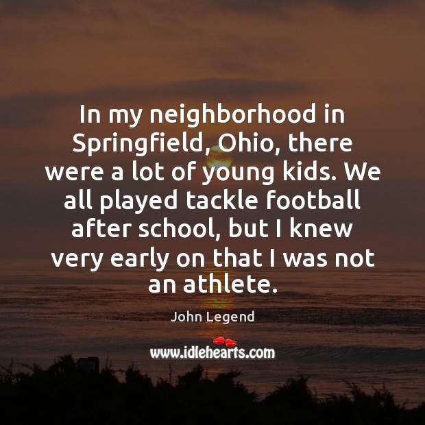 In my neighborhood in Springfield, Ohio, there were a lot of young John Legend Picture Quote