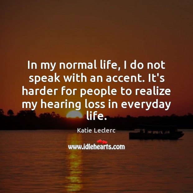 In my normal life, I do not speak with an accent. It’s Katie Leclerc Picture Quote