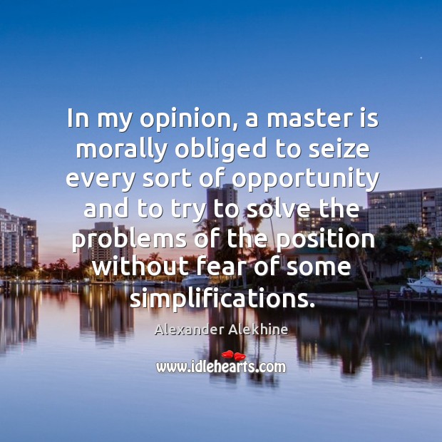 In my opinion, a master is morally obliged to seize every sort of opportunity and to try to Image