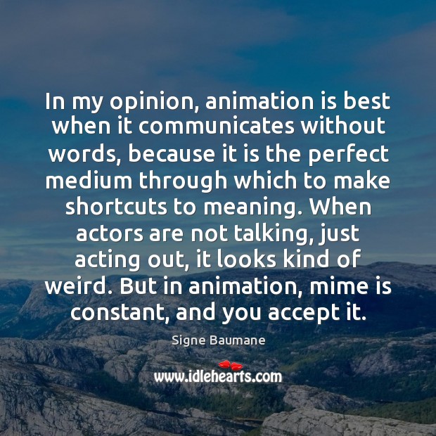 In my opinion, animation is best when it communicates without words, because Accept Quotes Image