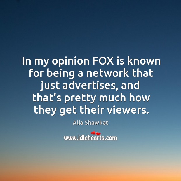 In my opinion fox is known for being a network that just advertises, and that’s Alia Shawkat Picture Quote