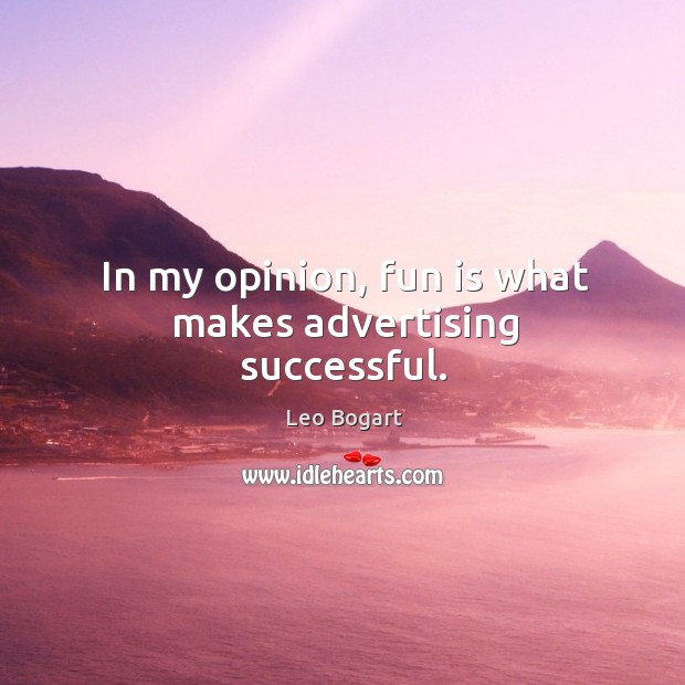 In my opinion, fun is what makes advertising successful. Leo Bogart Picture Quote