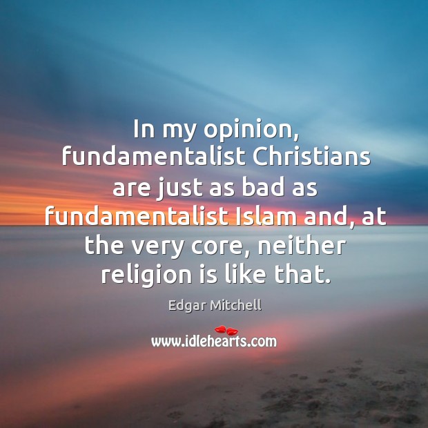 In my opinion, fundamentalist Christians are just as bad as fundamentalist Islam Image