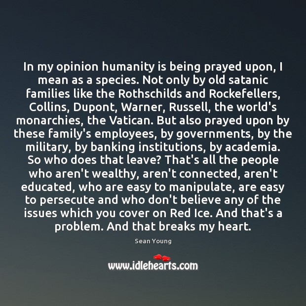 In my opinion humanity is being prayed upon, I mean as a Image