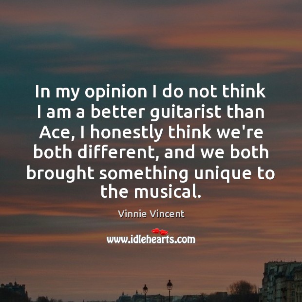 In my opinion I do not think I am a better guitarist Vinnie Vincent Picture Quote