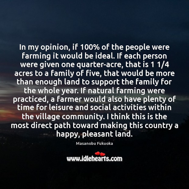In my opinion, if 100% of the people were farming it would be Masanobu Fukuoka Picture Quote