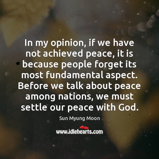In my opinion, if we have not achieved peace, it is because Sun Myung Moon Picture Quote
