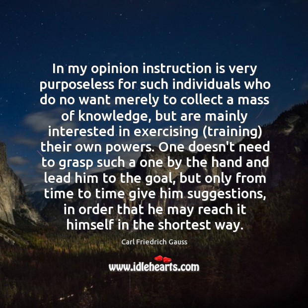 In my opinion instruction is very purposeless for such individuals who do Carl Friedrich Gauss Picture Quote
