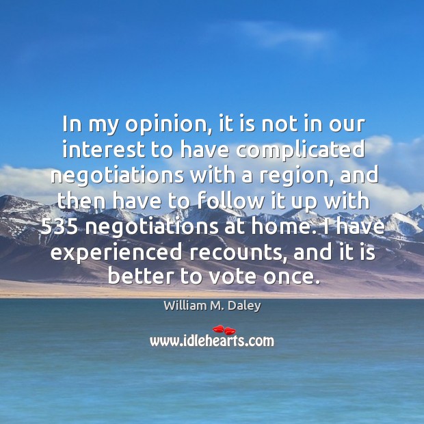 In my opinion, it is not in our interest to have complicated negotiations with a region William M. Daley Picture Quote