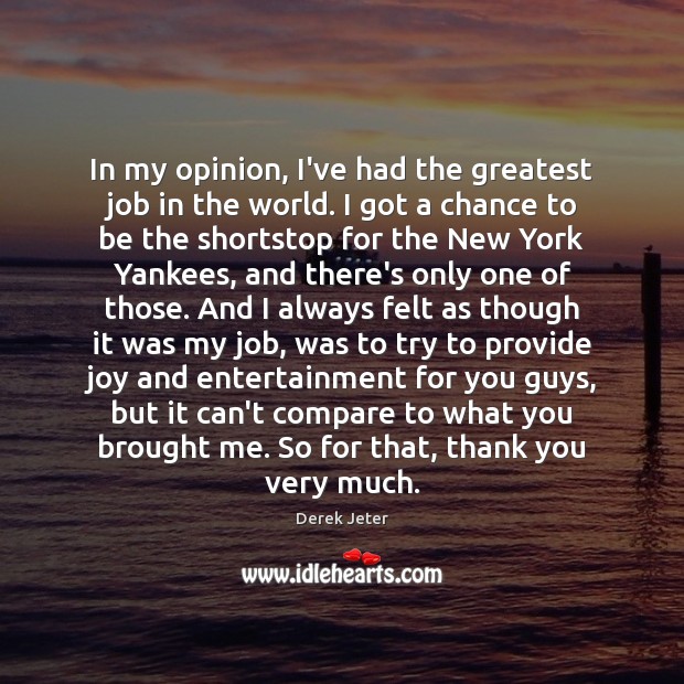 In my opinion, I’ve had the greatest job in the world. I Derek Jeter Picture Quote