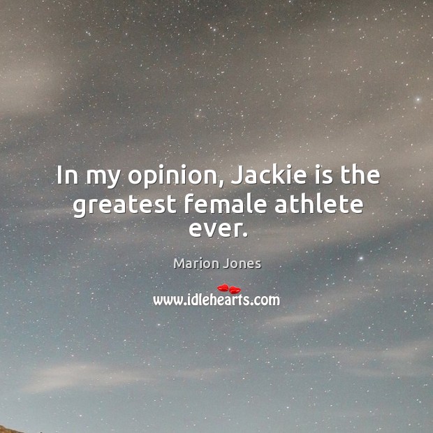 In my opinion, jackie is the greatest female athlete ever. Marion Jones Picture Quote