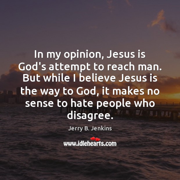 In my opinion, Jesus is God’s attempt to reach man. But while Jerry B. Jenkins Picture Quote