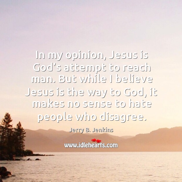 In my opinion, jesus is God’s attempt to reach man. Hate Quotes Image