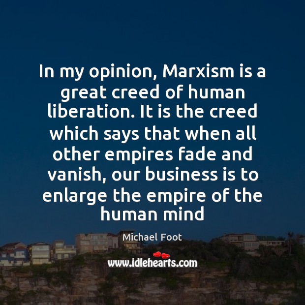 In my opinion, Marxism is a great creed of human liberation. It Michael Foot Picture Quote