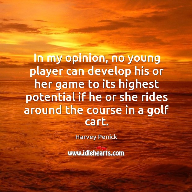 In my opinion, no young player can develop his or her game Harvey Penick Picture Quote