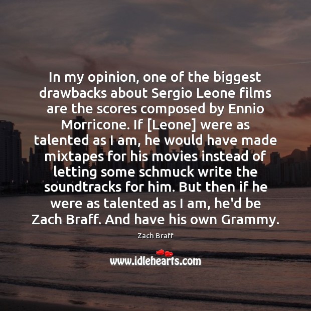 In my opinion, one of the biggest drawbacks about Sergio Leone films Zach Braff Picture Quote