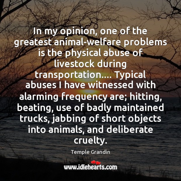 In my opinion, one of the greatest animal-welfare problems is the physical Temple Grandin Picture Quote