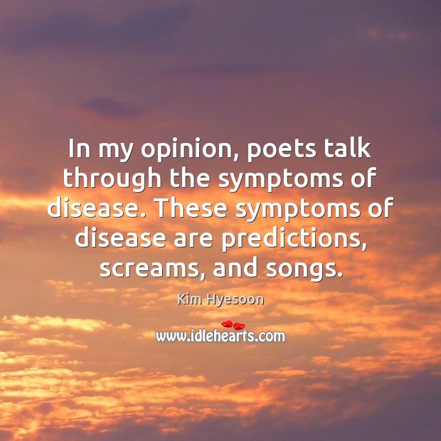In my opinion, poets talk through the symptoms of disease. These symptoms Kim Hyesoon Picture Quote