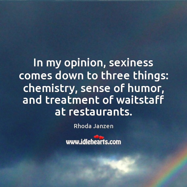 In my opinion, sexiness comes down to three things: chemistry, sense of Rhoda Janzen Picture Quote