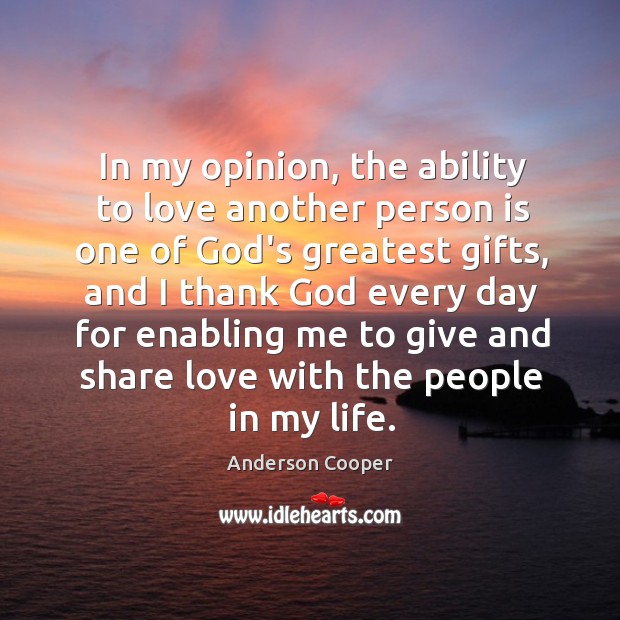 In my opinion, the ability to love another person is one of Anderson Cooper Picture Quote