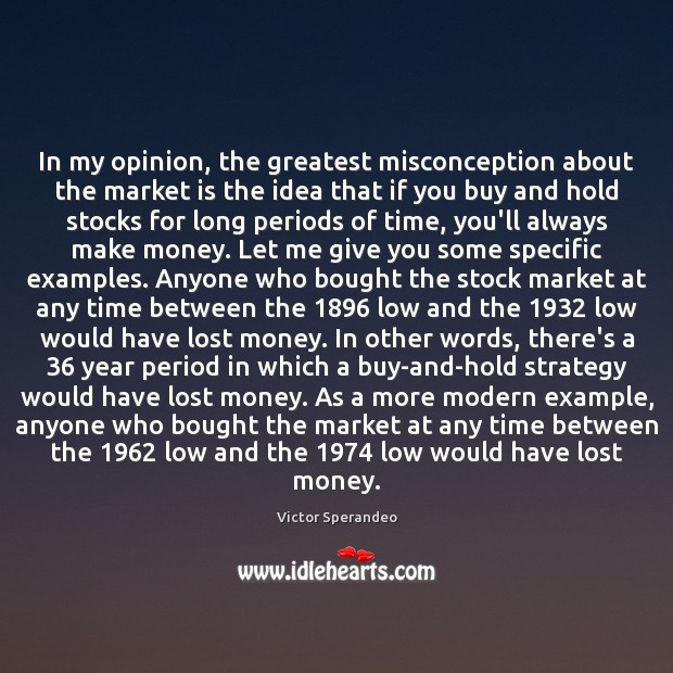 In my opinion, the greatest misconception about the market is the idea Victor Sperandeo Picture Quote