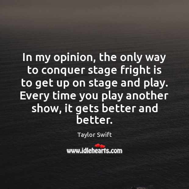 In my opinion, the only way to conquer stage fright is to Image