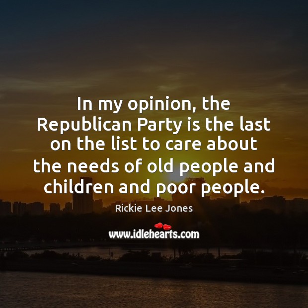 In my opinion, the Republican Party is the last on the list Rickie Lee Jones Picture Quote