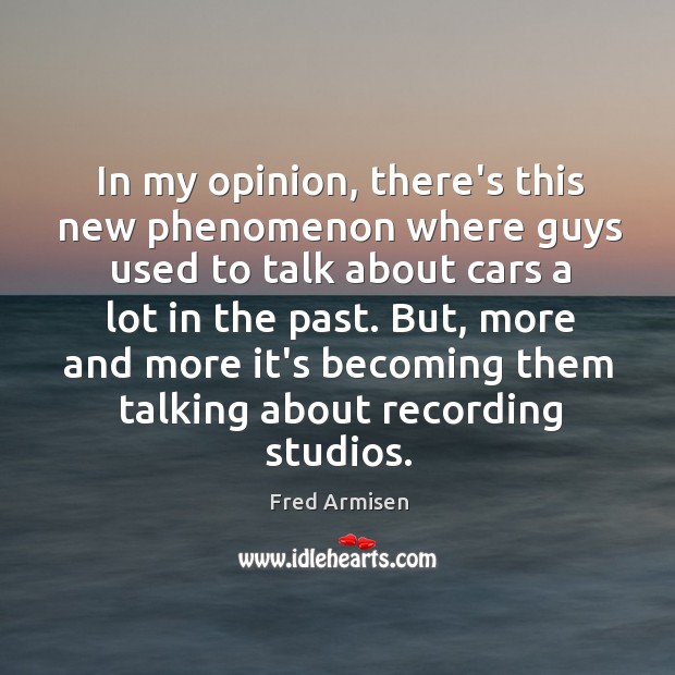 In my opinion, there’s this new phenomenon where guys used to talk Fred Armisen Picture Quote