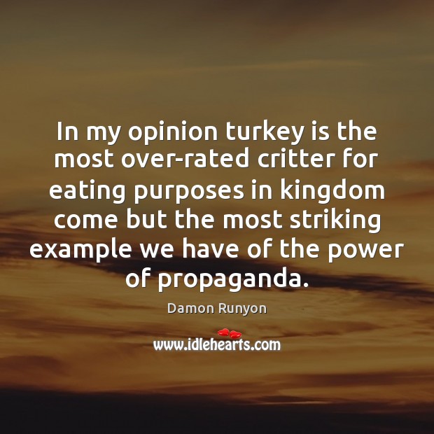 In my opinion turkey is the most over-rated critter for eating purposes Damon Runyon Picture Quote
