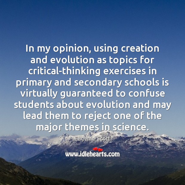 In my opinion, using creation and evolution as topics for critical-thinking exercises Eugenie Scott Picture Quote