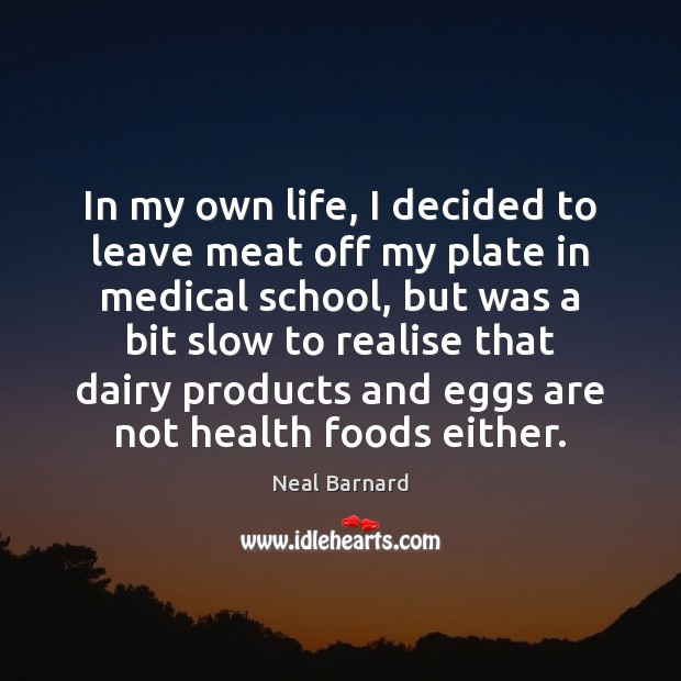 In my own life, I decided to leave meat off my plate Neal Barnard Picture Quote