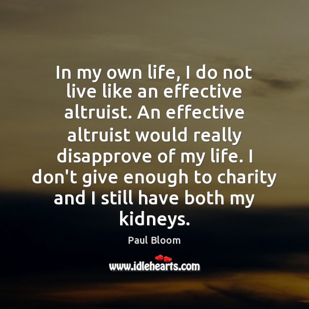 In my own life, I do not live like an effective altruist. Paul Bloom Picture Quote