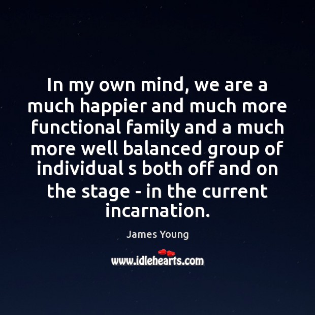 In my own mind, we are a much happier and much more James Young Picture Quote