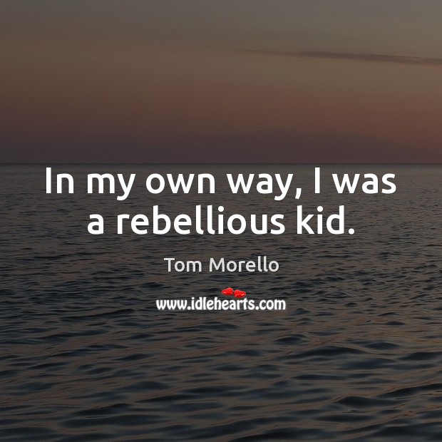 In my own way, I was a rebellious kid. Image