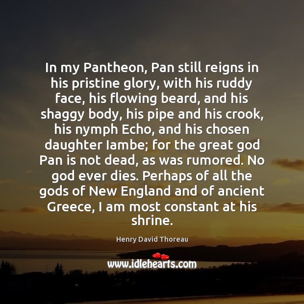 In my Pantheon, Pan still reigns in his pristine glory, with his 