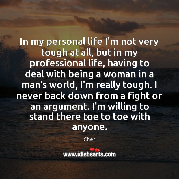 In my personal life I’m not very tough at all, but in Image