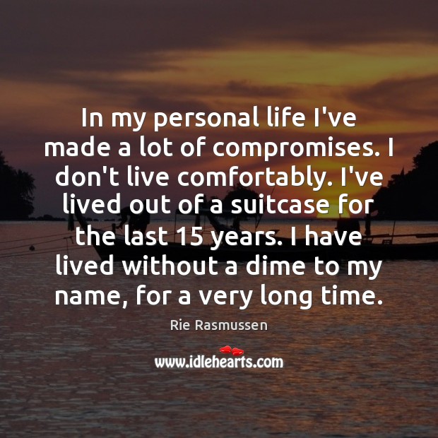 In my personal life I’ve made a lot of compromises. I don’t Rie Rasmussen Picture Quote