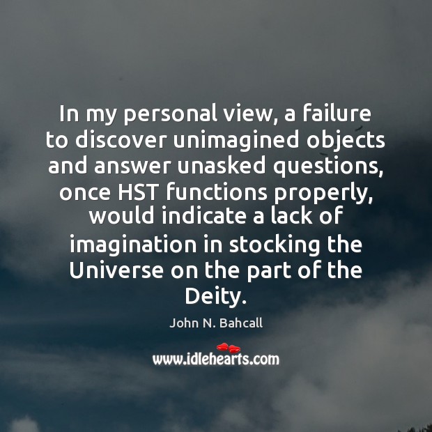 In my personal view, a failure to discover unimagined objects and answer John N. Bahcall Picture Quote