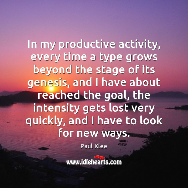 In my productive activity, every time a type grows beyond the stage Paul Klee Picture Quote