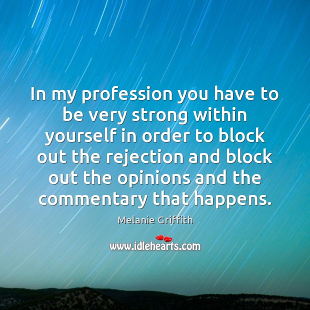 In my profession you have to be very strong within yourself in Melanie Griffith Picture Quote