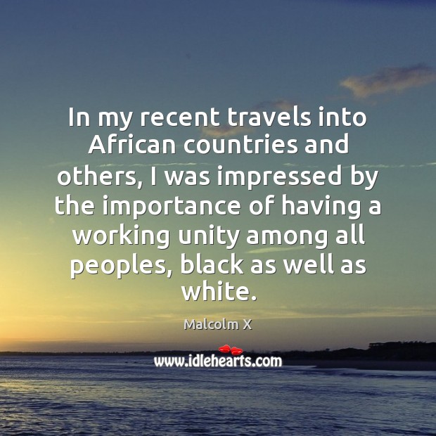 In my recent travels into African countries and others, I was impressed Malcolm X Picture Quote