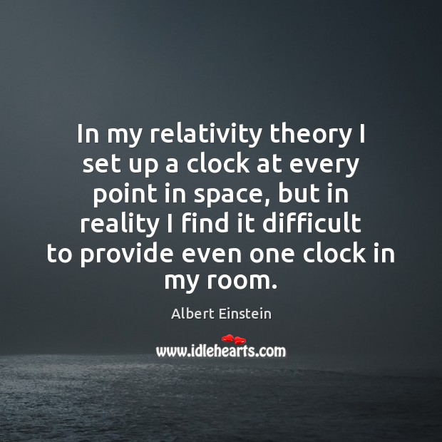 In my relativity theory I set up a clock at every point Reality Quotes Image