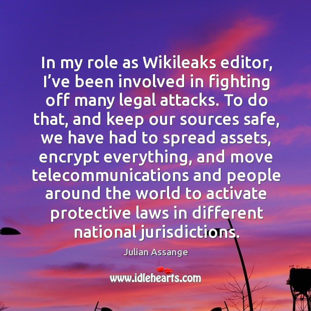 In my role as wikileaks editor, I’ve been involved in fighting off many legal attacks. Legal Quotes Image