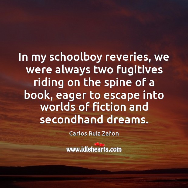 In my schoolboy reveries, we were always two fugitives riding on the Carlos Ruiz Zafon Picture Quote